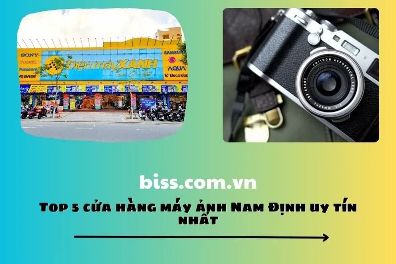 Top 5 cửa hàng máy ảnh Nam Định uy tín nhất