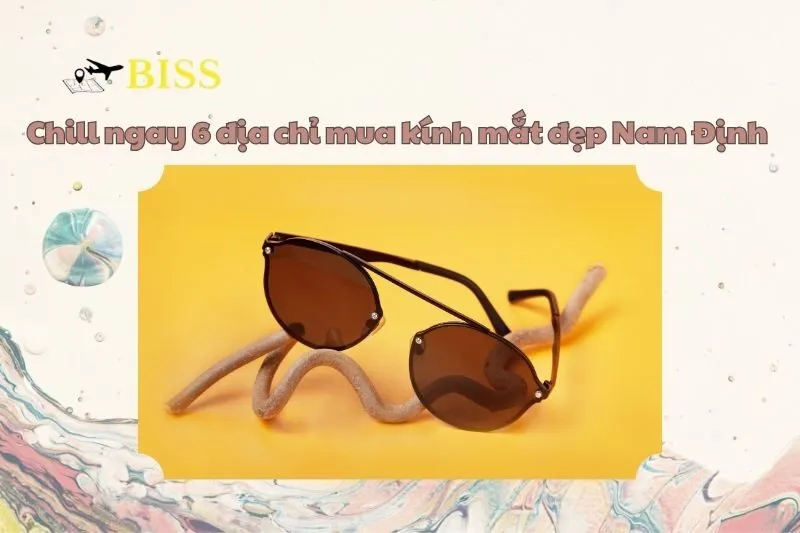 Chill ngay 6 địa chỉ mua kính mắt đẹp Nam Định xịn mịn 2025