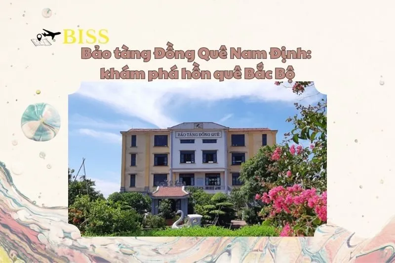 Bảo tàng Đồng Quê Nam Định: khám phá hồn quê Bắc Bộ