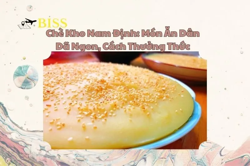 Chè Kho Nam Định: Món Ăn Dân Dã Ngon, Cách Thưởng Thức