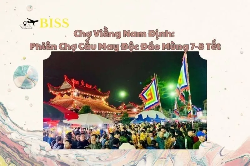 Chợ Viềng Nam Định: Phiên Chợ Cầu May Độc Đáo Mùng 7-8 Tết