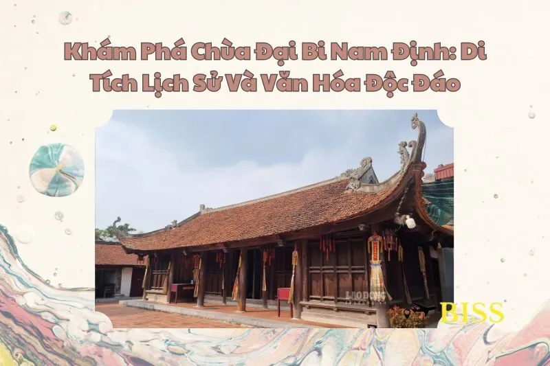 Khám Phá Chùa Đại Bi Nam Định: Di Tích Lịch Sử Và Văn Hóa Độc Đáo