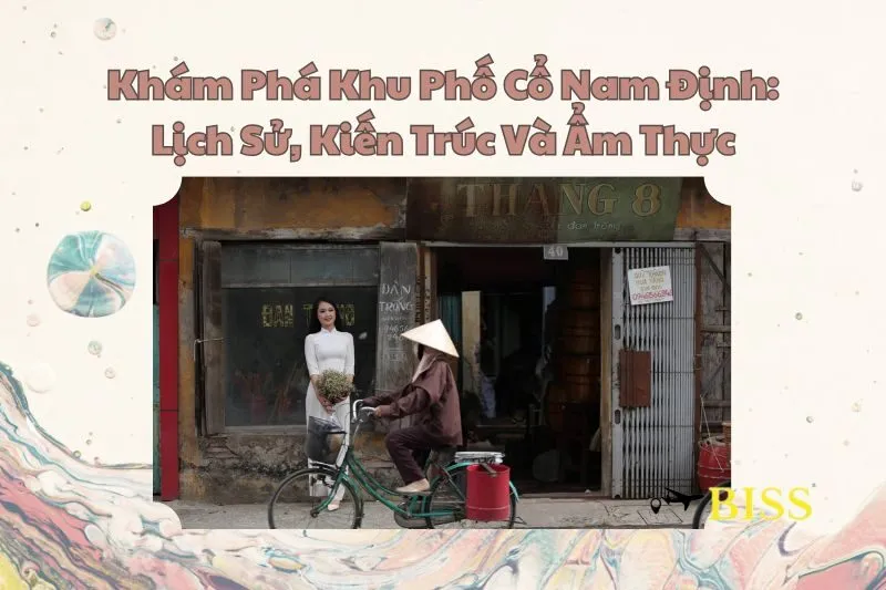 Khám Phá Khu Phố Cổ Nam Định: Lịch Sử, Kiến Trúc Và Ẩm Thực