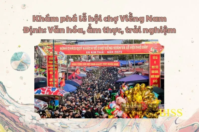 Khám phá lễ hội chợ Viềng Nam Định: Văn hóa, ẩm thực, trải nghiệm