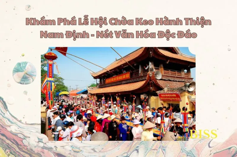 Khám Phá Lễ Hội Chùa Keo Hành Thiện Nam Định - Nét Văn Hóa Độc Đáo