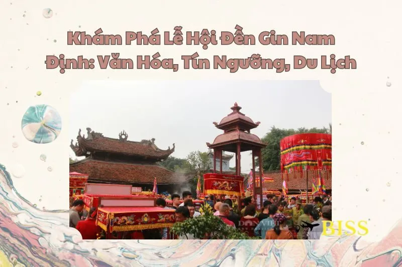 Khám Phá Lễ Hội Đền Gin Nam Định: Văn Hóa, Tín Ngưỡng, Du Lịch