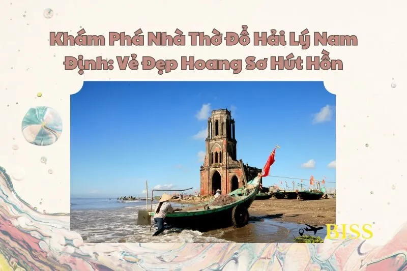 Khám Phá Nhà Thờ Đổ Hải Lý Nam Định: Vẻ Đẹp Hoang Sơ Hút Hồn