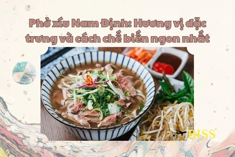 Phở xíu Nam Định: Hương vị đặc trưng và cách chế biến ngon nhất